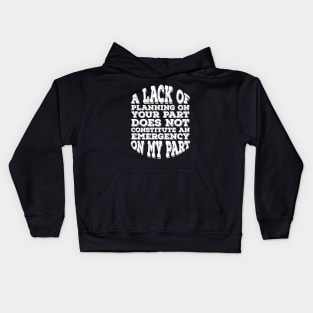 A Lack Of Planning On Your Part Does Not Constitute An Emergency On My Part Kids Hoodie